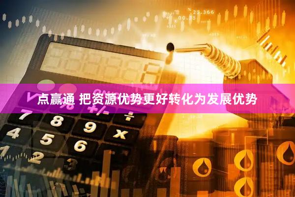 点赢通 把资源优势更好转化为发展优势