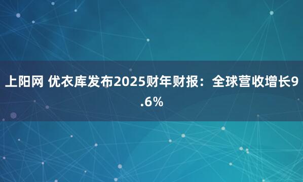 上阳网 优衣库发布2025财年财报:全球营收增长9.6%
