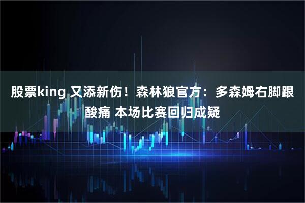 股票king 又添新伤！森林狼官方：多森姆右脚跟酸痛 本场比赛回归成疑
